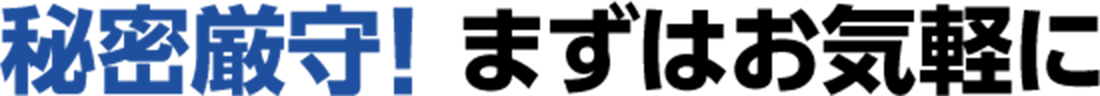 秘密厳守！まずはお気軽に