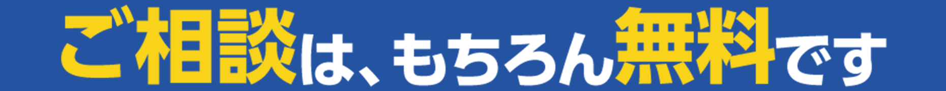 ご相談は、もちろん無料です